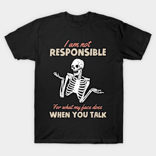 I Am Not Responsible For What My Face Does When You Talk T-Shirt